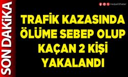 Trafik kazasında ölüme sebep olup kaçan 2 kişi yakalandı