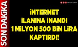 İnternet ilanına inandı 1 milyon 500 Bin Lira kaptırdı!