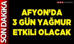 Afyon’da 3 gün yağmur etkili olacak