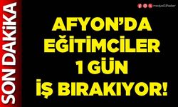 Afyon’da eğitimciler iş bırakıyor!