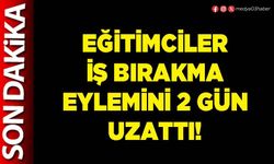 Eğitimciler iş bırakma eylemini 2 gün uzattı!