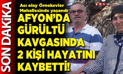 Afyon’da gürültü kavgasında 2 kişi hayatını kaybetti!