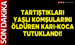 Tartıştıkları yaşlı komşularını öldüren karı-koca tutuklandı!