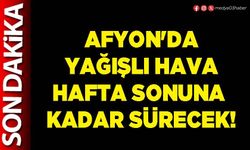 Afyon'da yağışlı hava hafta sonuna kadar sürecek!
