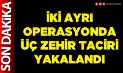 İki ayrı operasyonda üç zehir taciri yakalandı