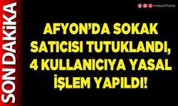 Afyon’da sokak satıcısı tutuklandı, 4 kullanıcıya yasal işlem yapıldı!
