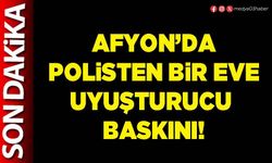 Afyon’da polisten bir eve uyuşturucu baskını!