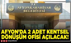 Afyon’da 2 adet kentsel dönüşüm ofisi açılacak!