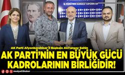 AK Parti’nin en büyük gücü kadrolarının birliğidir!
