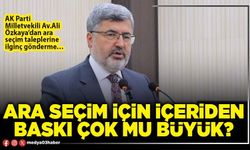 Ara seçim için içeriden baskı çok mu büyük?
