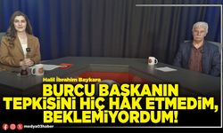 Burcu Başkanın tepkisini hiç hak etmedim, beklemiyordum!