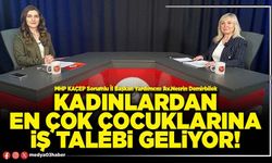 Kadınlardan en çok çocuklarına iş talebi geliyor!