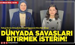 Dünyada savaşları bitirmek isterim!