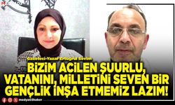 Bizim acilen şuurlu, vatanını, milletini seven bir gençlik inşa etmemiz lazım!