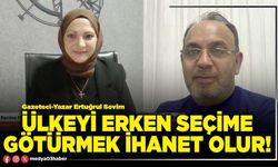 Ülkeyi erken seçime götürmek ihanet olur!