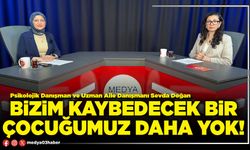 Bizim kaybedecek bir çocuğumuz daha yok!