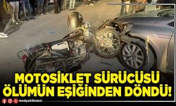 Motosiklet sürücüsü ölümün eşiğinden döndü!