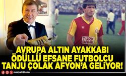 Avrupa altın ayakkabı ödüllü efsane futbolcu Tanju Çolak Afyon’a geliyor!