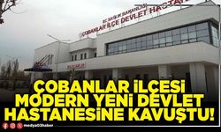 Çobanlar ilçesi modern yeni Devlet Hastanesine kavuştu!