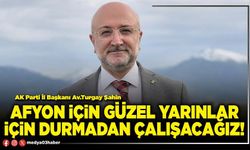 Afyon için güzel yarınlar için durmadan çalışacağız!