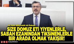Size domuz eti yiyenlerle, sabah ezanından tiksinenlerle bir arada olmak yakışır!