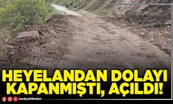 Heyelandan dolayı kapanmıştı, açıldı!