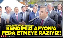 Kendimizi Afyon’a feda etmeye razıyız!