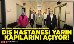 Diş Hastanesi yarın kapılarını açıyor!