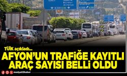 Afyon’un trafiğe kayıtlı araç sayısı belli oldu