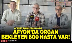 Afyon’da organ bekleyen 600 hasta var!