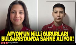 Afyon’un milli gururları Bulgaristan’da sahne alıyor!