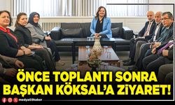 Önce toplantı sonra Başkan Köksal’a ziyaret!