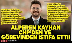 Alperen Kayhan CHP’den ve görevinden istifa etti!