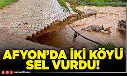 Afyon’da iki köyü sel vurdu!