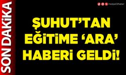 Şuhut’tan eğitime ‘ara’ haberi geldi!