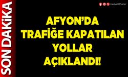 Afyon’da trafiğe kapatılan yollar açıklandı!