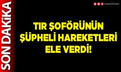 Tır şoförünün şüpheli hareketleri ele verdi!
