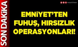 Emniyet’ten fuhuş, hırsızlık operasyonları!