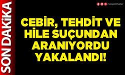 Cebir, tehdit ve hile suçundan aranıyordu yakalandı!