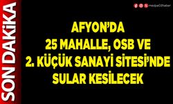 25 mahalle, OSB ve 2. Küçük Sanayi Sitesi’nde sular kesilecek