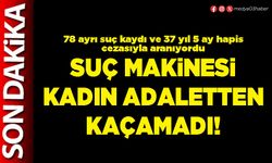 Suç makinesi kadın adaletten kaçamadı!