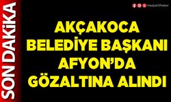 Akçakoca Belediye Başkanı Afyon’da gözaltına alındı