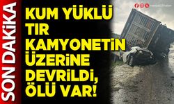 Kum yüklü tır kamyonetin üzerine devrildi, ölü var!