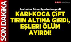 Karı-koca çift tırın altına girdi, eşleri ölüm ayırdı!