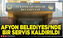 Afyon Belediyesi’nde bir servis kaldırıldı
