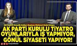 AK Parti kurulu tiyatro oyunlarıyla iş yapmıyor, gönül siyaseti yapıyor!