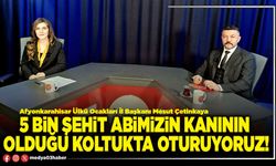 5 Bin şehit abimizin kanının olduğu koltukta oturuyoruz!