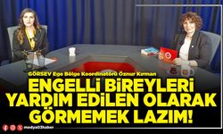 Engelli bireyleri yardım edilen olarak görmemek lazım!