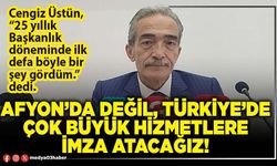 Afyon’da değil, Türkiye’de çok büyük hizmetlere imza atacağız!