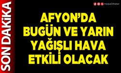 Afyon’da bugün ve yarın yağışlı hava etkili olacak